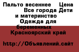 Пальто весеннее) › Цена ­ 2 000 - Все города Дети и материнство » Одежда для беременных   . Красноярский край